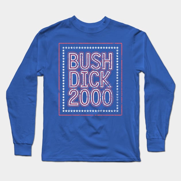 Bush Dick 2000 | 2000 Election Funny Distressed Design Long Sleeve T-Shirt by The90sMall